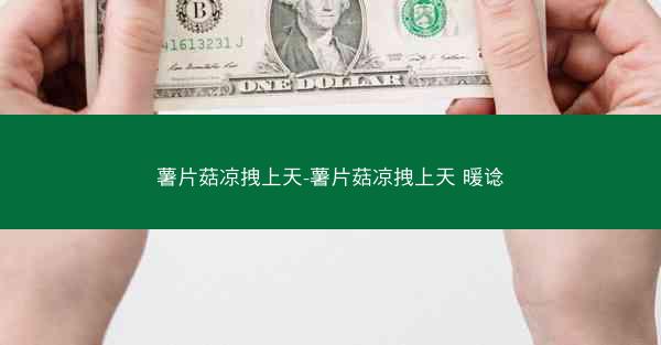 薯片菇凉拽上天-薯片菇凉拽上天 暖谂