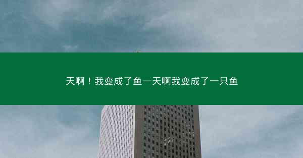 天啊！我变成了鱼—天啊我变成了一只鱼