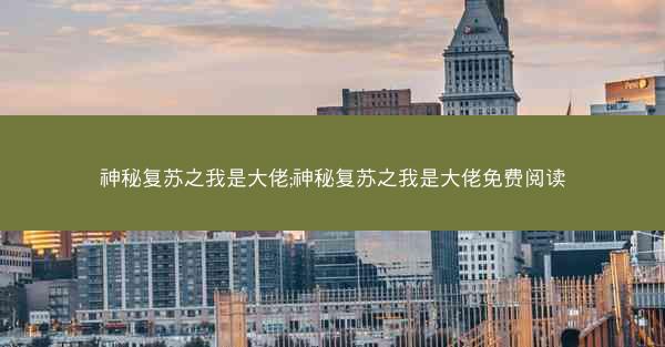 神秘复苏之我是大佬;神秘复苏之我是大佬免费阅读