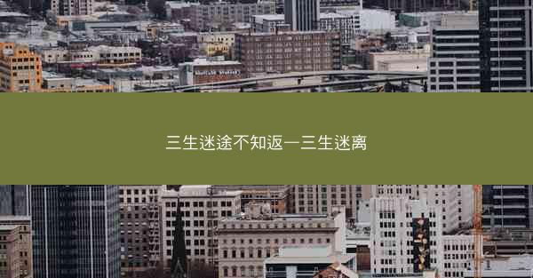 三生迷途不知返—三生迷离