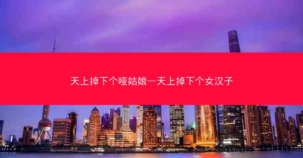 天上掉下个哑姑娘—天上掉下个女汉子