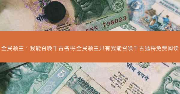 全民领主:我能召唤千古名将;全民领主只有我能召唤千古猛将免费阅读 全民领主:我能召唤千古名将;全民领主只有我能召唤千古猛将免费阅读