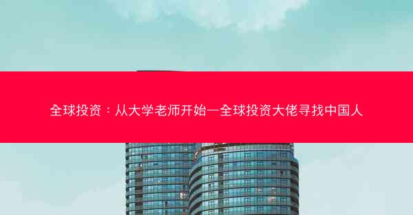 全球投资：从大学老师开始—全球投资大佬寻找中国人