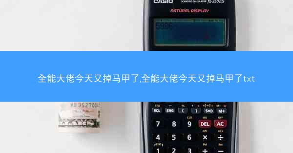 全能大佬今天又掉马甲了,全能大佬今天又掉马甲了txt
