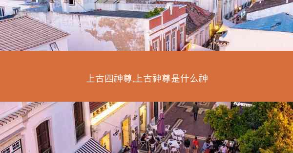 上古四神尊,上古神尊是什么神