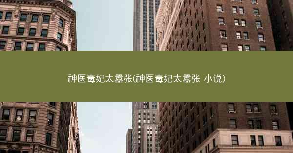 神医毒妃太嚣张(神医毒妃太嚣张 小说)