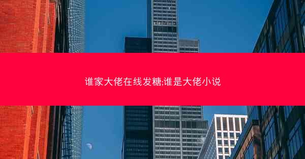 谁家大佬在线发糖;谁是大佬小说