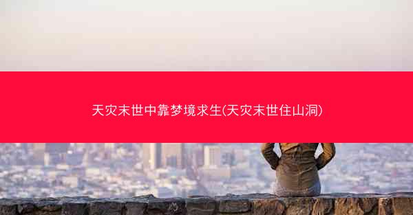 天灾末世中靠梦境求生(天灾末世住山洞) 天灾末世中靠梦境求生(天灾末世住山洞)