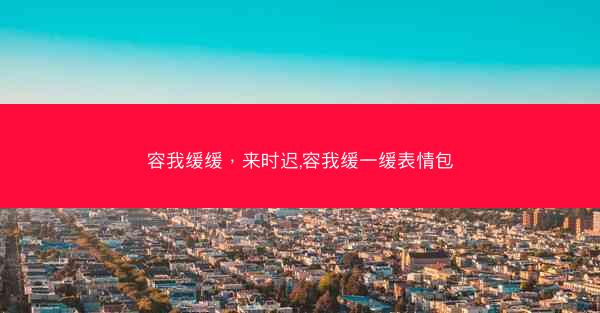 容我缓缓，来时迟,容我缓一缓表情包