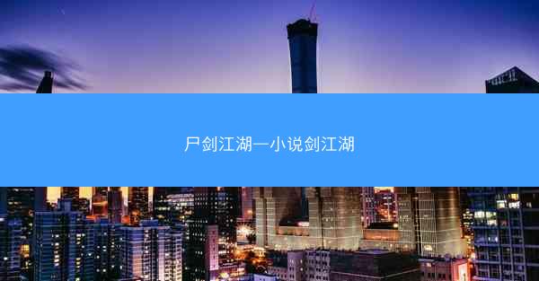 尸剑江湖—小说剑江湖