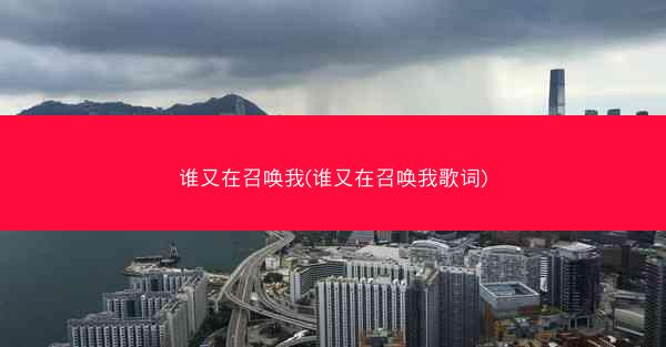 谁又在召唤我(谁又在召唤我歌词)