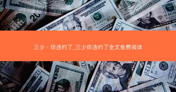 三少，你违约了_三少你违约了全文免费阅读