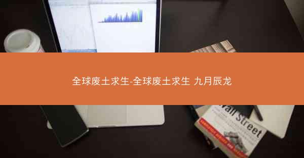 全球废土求生-全球废土求生 九月辰龙