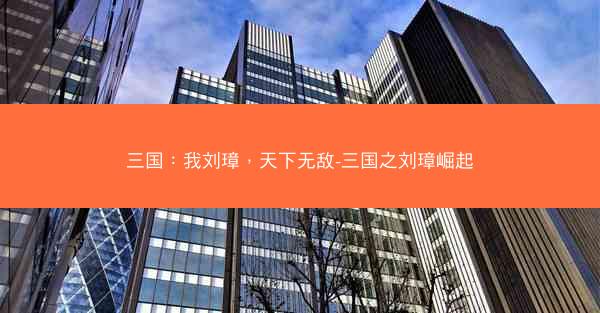三国：我刘璋，天下无敌-三国之刘璋崛起