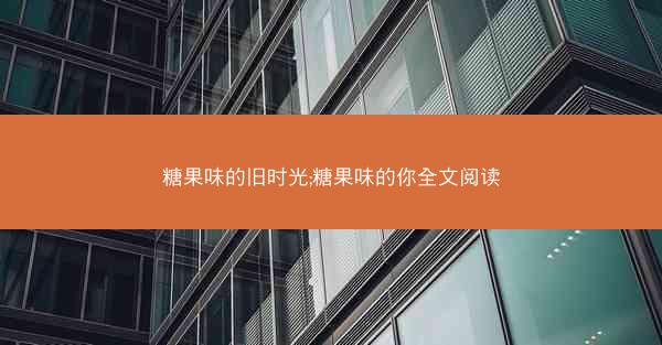 糖果味的旧时光;糖果味的你全文阅读
