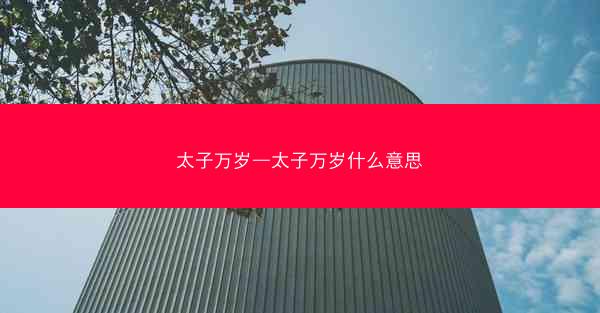 太子万岁—太子万岁什么意思