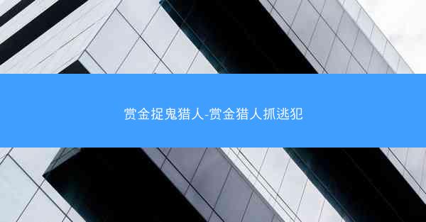 赏金捉鬼猎人-赏金猎人抓逃犯