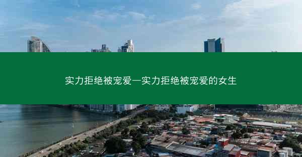 实力拒绝被宠爱—实力拒绝被宠爱的女生