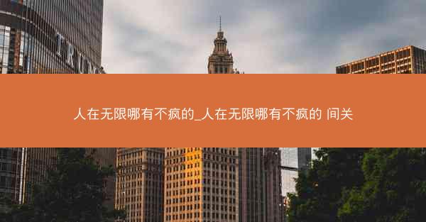 人在无限哪有不疯的_人在无限哪有不疯的 间关