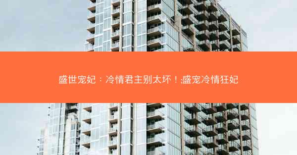 盛世宠妃：冷情君主别太坏！;盛宠冷情狂妃