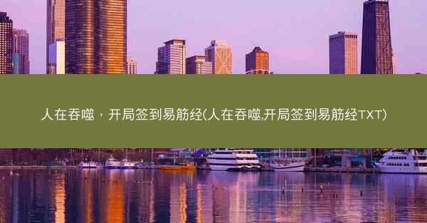 人在吞噬，开局签到易筋经(人在吞噬,开局签到易筋经TXT)