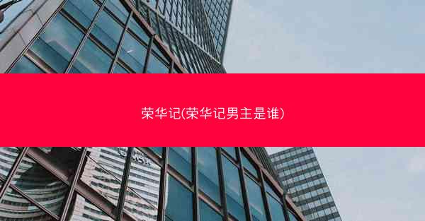 荣华记(荣华记男主是谁)