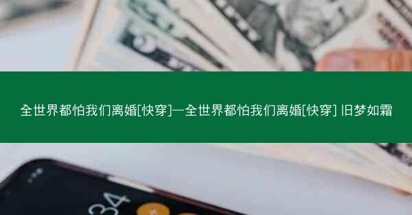 全世界都怕我们离婚[快穿]—全世界都怕我们离婚[快穿] 旧梦如霜