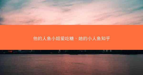 他的人鱼小姐爱吃糖、她的小人鱼知乎