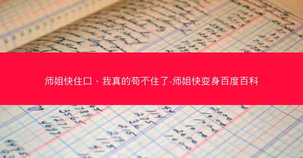 师姐快住口，我真的苟不住了-师姐快变身百度百科