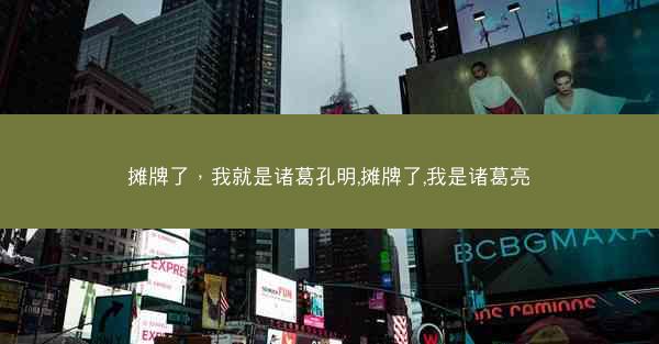 摊牌了，我就是诸葛孔明,摊牌了,我是诸葛亮