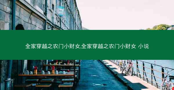 全家穿越之农门小财女,全家穿越之农门小财女 小说