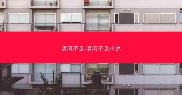 清风不见-清风不见小说