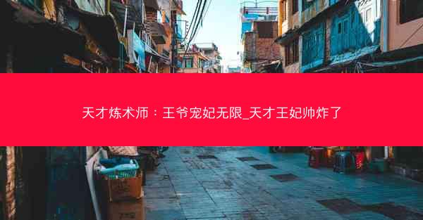 天才炼术师：王爷宠妃无限_天才王妃帅炸了