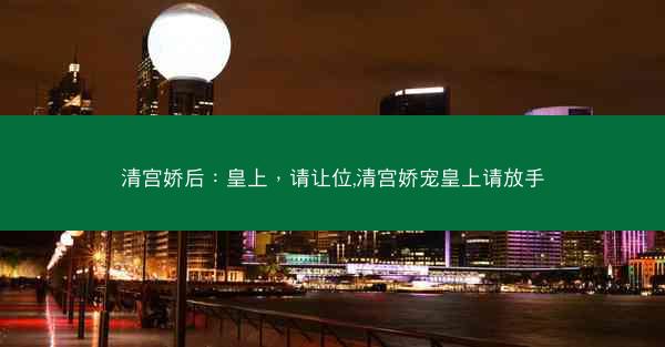 清宫娇后：皇上，请让位,清宫娇宠皇上请放手