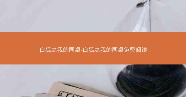 白狐之我的同桌-白狐之我的同桌免费阅读