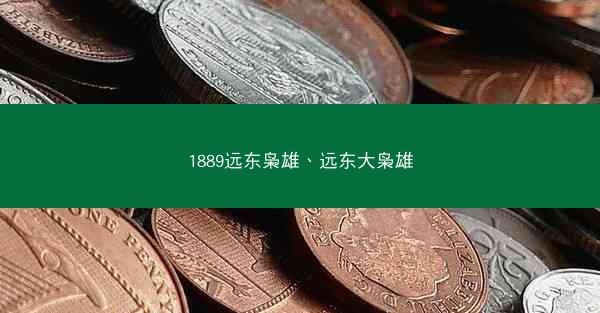 1889远东枭雄、远东大枭雄 1889远东枭雄、远东大枭雄