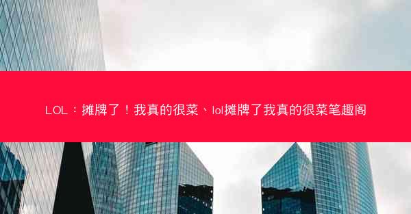 LOL：摊牌了！我真的很菜、lol摊牌了我真的很菜笔趣阁