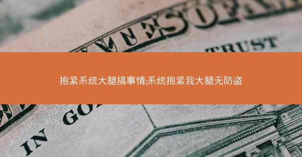 抱紧系统大腿搞事情;系统抱紧我大腿无防盗 抱紧系统大腿搞事情;系统抱紧我大腿无防盗