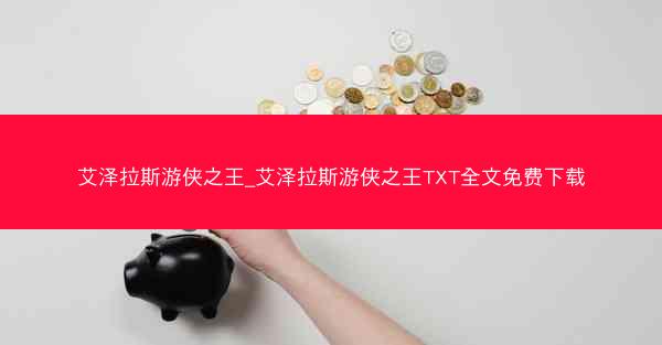 艾泽拉斯游侠之王_艾泽拉斯游侠之王TXT全文免费下载