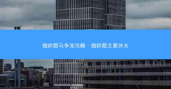 傲娇郡马争宠攻略、傲娇郡主要休夫