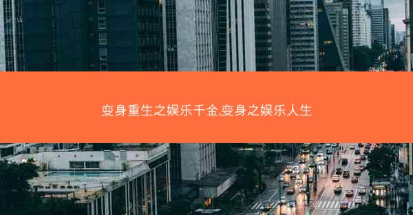 变身重生之娱乐千金,变身之娱乐人生