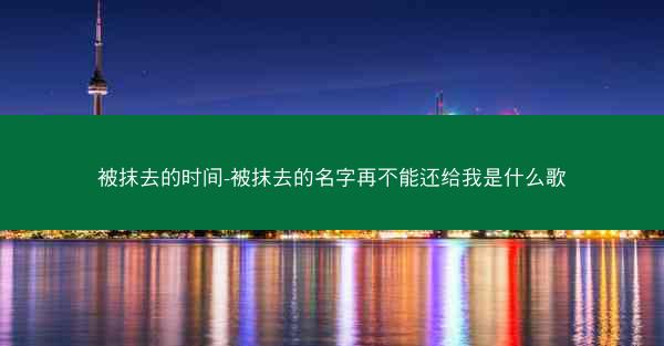 被抹去的时间-被抹去的名字再不能还给我是什么歌