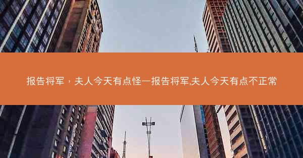 报告将军，夫人今天有点怪—报告将军,夫人今天有点不正常