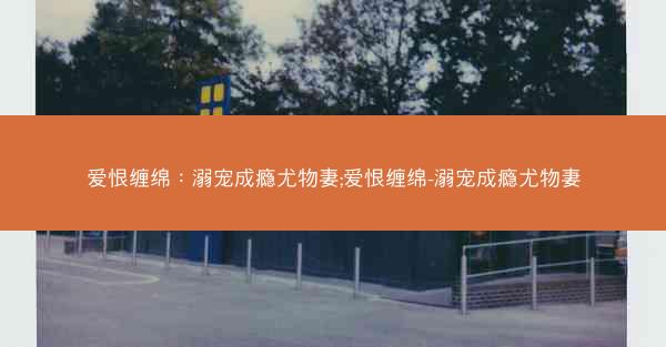 爱恨缠绵：溺宠成瘾尤物妻;爱恨缠绵-溺宠成瘾尤物妻