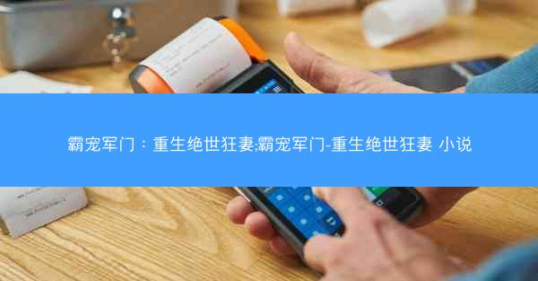 霸宠军门：重生绝世狂妻;霸宠军门-重生绝世狂妻 小说