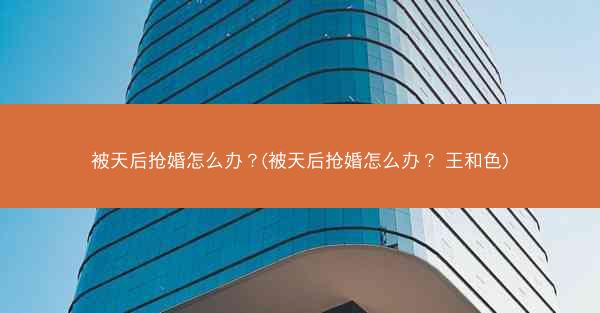 被天后抢婚怎么办？(被天后抢婚怎么办？ 王和色)