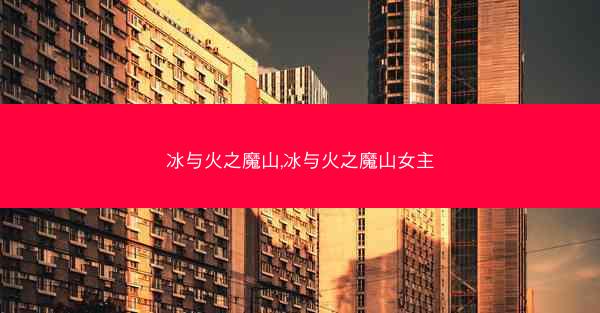 冰与火之魔山,冰与火之魔山女主