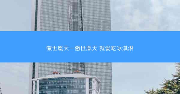 傲世凰天—傲世凰天 就爱吃冰淇淋