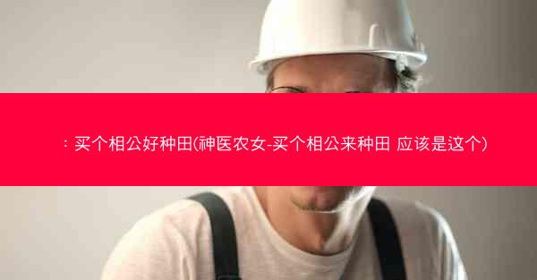 ：买个相公好种田(神医农女-买个相公来种田 应该是这个)