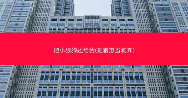 把小狼狗还给我(把狼崽当狗养)